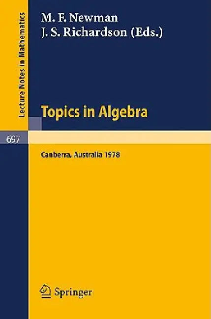 Topics in Algebra: Proceedings, 18th Summer Research Institute of the Australian Mathematical Society, Australian National University, Canberra, Janua by M. F. Newman, J. S. Richardson