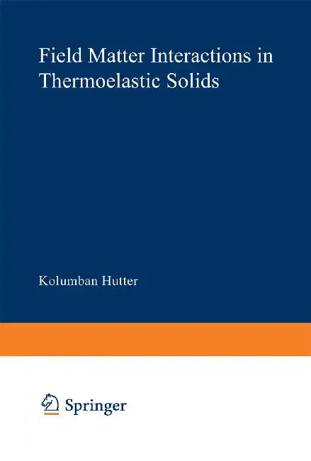 Field Matter Interactions in Thermoelastic Solids: A Unification of Existing Theories of Electro-Magneto-Mechanical Interactions by K. Hutter