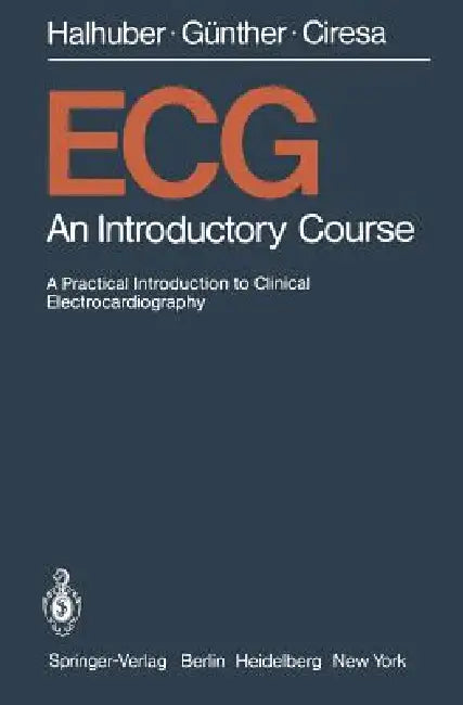 ECG: An Introductory Course a Practical Introduction to Clinical Electrocardiography by P. Schumacher, M. J. Halhuber, H. J. Hirsch