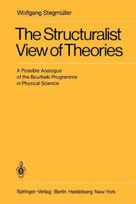 The Structuralist View of Theories: A Possible Analogue of the Bourbaki Programme in Physical Science by Wolfgang Stegmüller