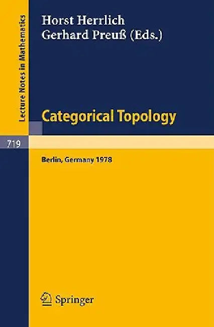 Categorical Topology: Proceedings of the International Conference, Berlin, August 27th to September 2nd 1978 by H. Herrlich, G. Preuß