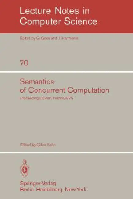 Semantics of Concurrent Computation: Proceedings of the International Symposium Evian, France, July 2-4, 1979 by G. Kahn