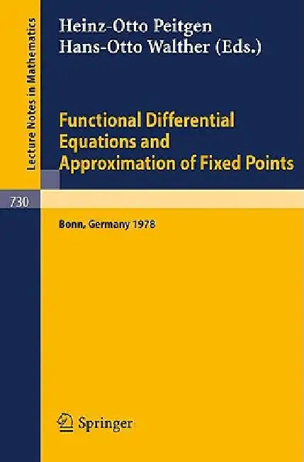 Functional Differential Equations and Approximation of Fixed Points: Proceedings, Bonn, July 1978 by H. -O Peitgen, H. -O Walther
