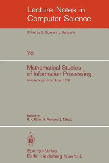 Mathematical Studies of Information Processing: Proceedings of the International Conference, Kyoto, Japan, August 23-26, 1978 by E. K. Blum, M. Paul, S. Takasu