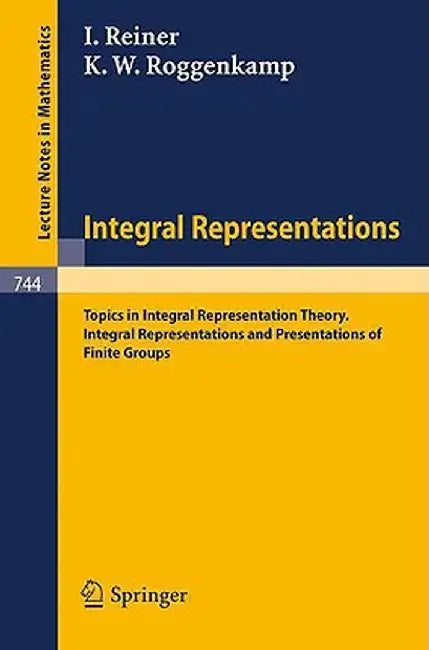 Integral Representations: Topics in Integral Representation Theory. Integral Representations and Presentations of Finite Groups by Roggenkamp, K. W. by I. Reiner