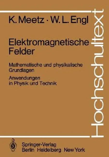 Elektromagnetische Felder: Mathematische Und Physikalische Grundlagen / Anwendungen in Physik Und Technik by K. Meetz, W. L. Engl