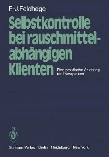 Selbstkontrolle Bei Rauschmittelabhängigen Klienten: Eine Praktische Anleitung Für Therapeuten by F. -J Feldhege