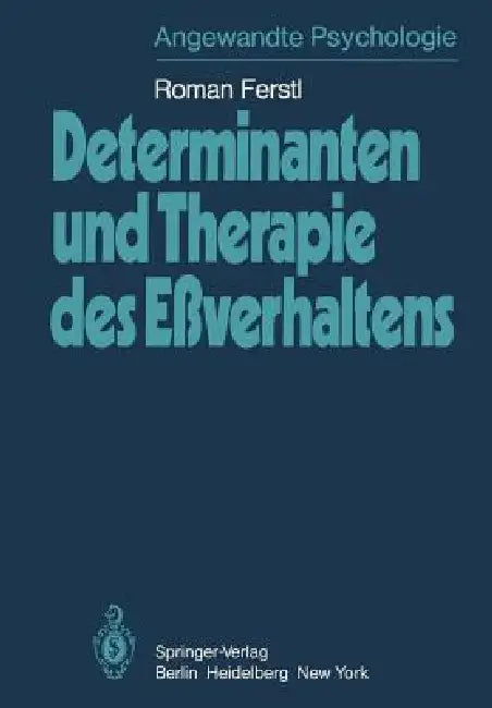 Determinanten Und Therapie Des Eßverhaltens: Theorie Der Sättigung, Verhaltensdeterminanten Des Essens Und Therapien Des Eßverhaltens by R. Ferstl