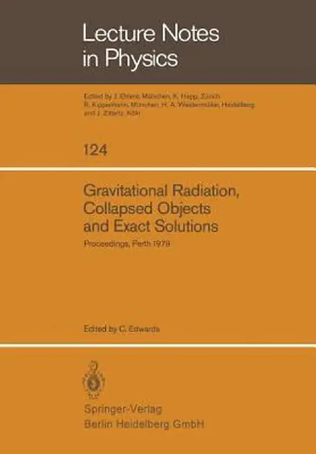 Gravitational Radiation, Collapsed Objects and Exact Solutions: Proceedings of the Einstein Centenary Summer School, Held in Perth, Australia, January by C. Edwards