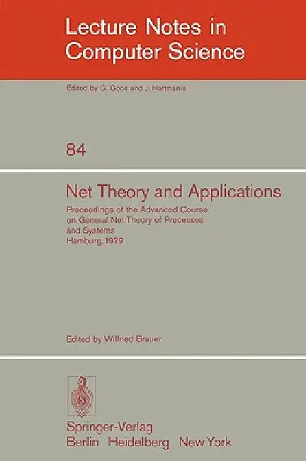Net Theory and Applications: Proceedings of the Advanced Course on General Net Theory of Processes and Systems, Hamburg, October 8-19, 1979 by W. Brauer