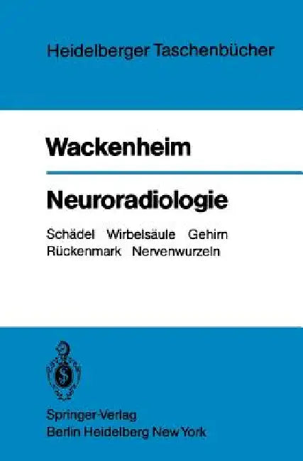 Neuroradiologie: Schädel Wirbelsäule Gehirn Rückenmark Nervenwurzeln by A. Wackenheim, R. Naegelein