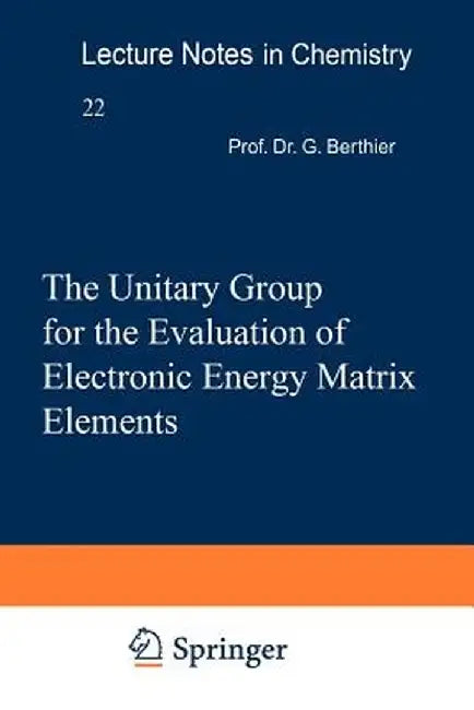 The Unitary Group for the Evaluation of Electronic Energy Matrix Elements: Unitary Group Workshop 1979 by Jürgen Hinze