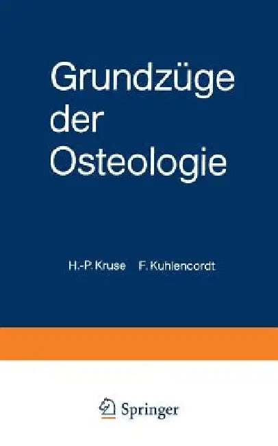 Grundzüge Der Osteologie: Internistische Knochenerkrankungen Und Störungen Des Kalziumphosphat-Stoffwechsels by H. -P Kruse, F. Kuhlencordt