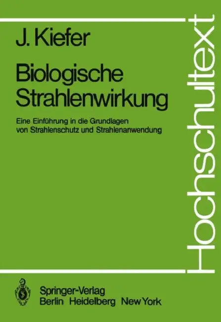 Biologische Strahlenwirkung: Eine Einführung in Die Grundlagen Von Strahlenschutz Und Strahlenanwendung by J. Kiefer