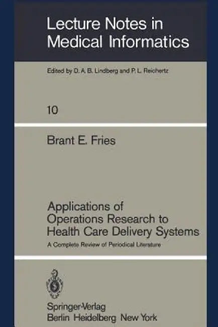 Applications of Operations Research to Health Care Delivery Systems: A Complete Review of Periodical Literature by Brant E. Fries