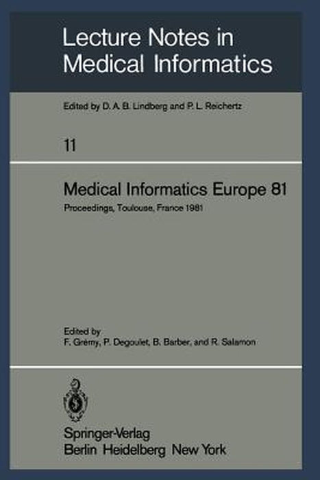 Medical Informatics Europe 81: Third Congress of the European Federation of Medical Informatics Proceedings, Toulouse, France March 9-13, 1981 by F. Gremy