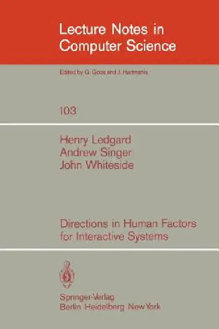 Directions in Human Factors for Interactive Systems by H. Ledgard, A. Singer, J. Whiteside