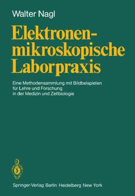 Elektronenmikroskopische Laborpraxis: Eine Methodensammlung Mit Bildbeispielen Für Lehre Und Forschung in Der Medizin Und Zellbiologie by W. Nagl