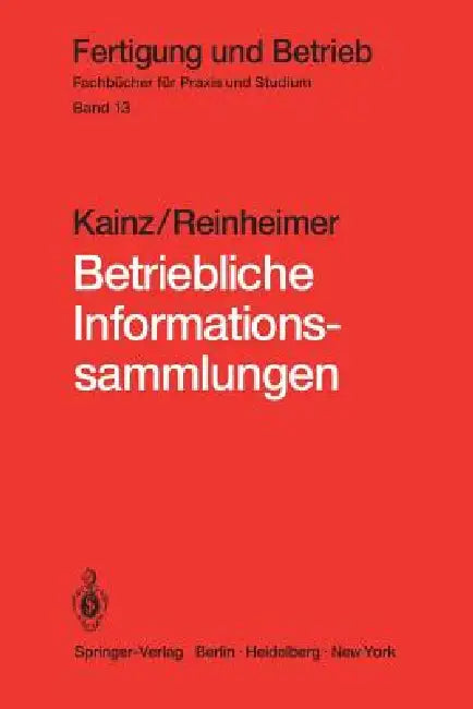Betriebliche Informationssammlungen: Methoden Und Mittel Der Dokumentation, Ablage Und Nutzung by R. Kainz, R. Reinheimer