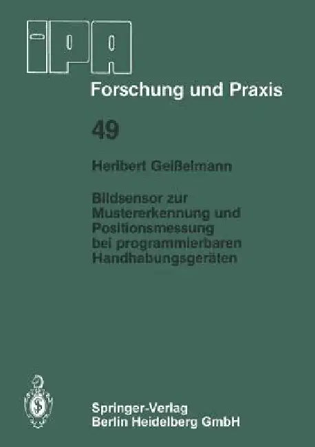 Bildsensor Zur Mustererkennung Und Positionsmessung Bei Programmierbaren Handhabungsgeräten by H. Geisselmann