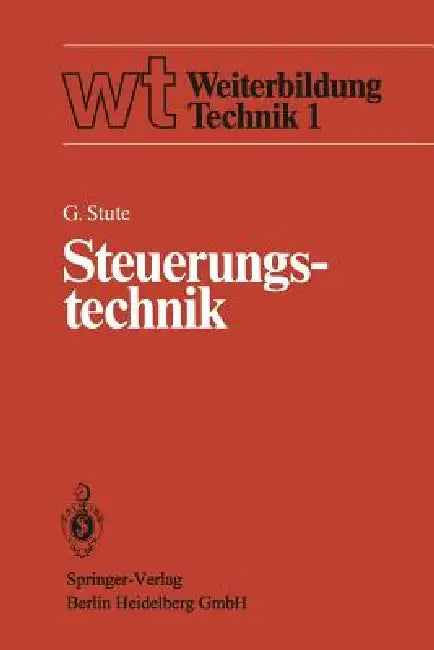 Steuerungstechnik: Einführung, Steuerungsstrukturen, Steuerungstechniken by G. Stute