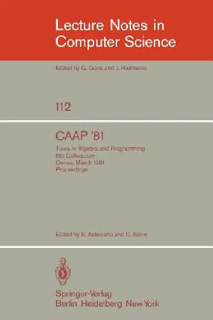 Caap '81: Trees in Algebra and Programming /6th Colloquium, Genoa, March 5-7, 1981. Proceedings by E. Astesiano, C. Böhm