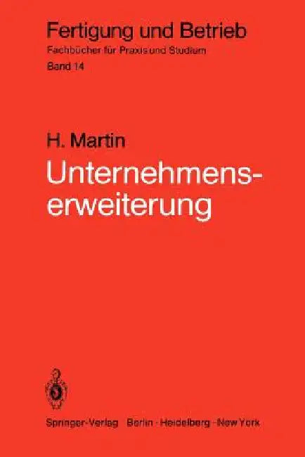 Unternehmenserweiterung: Planungspraxis Von Der Zielvorstellung Bis Zur Ausführungsreife by Heinrich Martin
