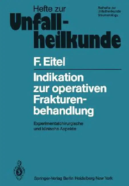Indikation Zur Operativen Frakturenbehandlung: Experimentalchirurgische Und Klinische Aspekte by F. Eitel