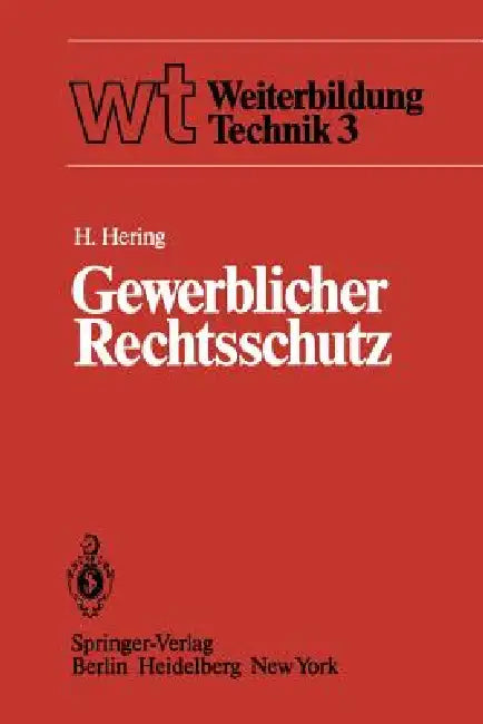 Gewerblicher Rechtsschutz: Patent, Gebrauchsmuster, Warenbezeichnung, Geschmacksmuster Und Ihre Behandlung by H. Hering