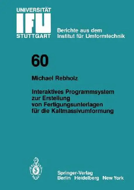 Interaktives Programmsystem Zur Erstellung Von Fertigungsunterlagen Für Die Kaltmassivumformung by Michael Rebholz