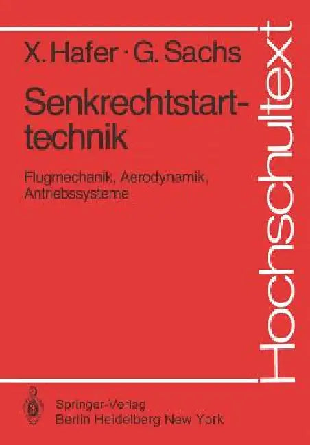 Senkrechtstarttechnik: Flugmechanik, Aerodynamik, Antriebssysteme by X. Hafer, G. Sachs