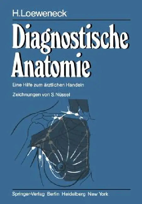 Diagnostische Anatomie: Eine Hilfe Zum Ärztlichen Handeln by H. Loeweneck, H. Frick, S. Nüssel