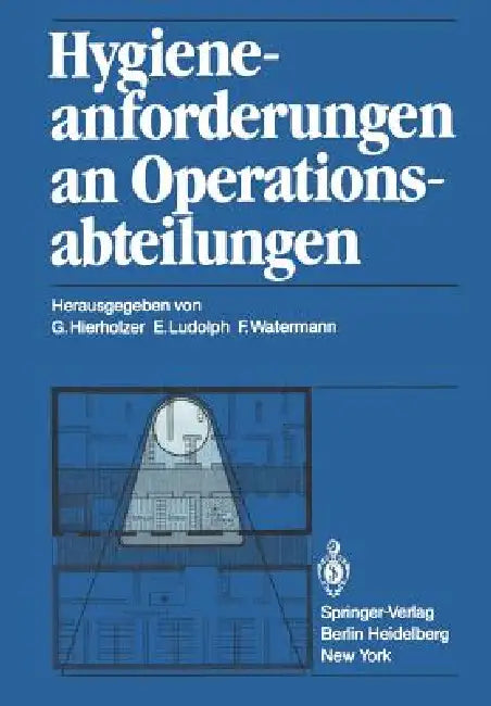 Hygieneanforderungen an Operationsabteilungen by G. Hierholzer, E. Ludolph, F. Watermann