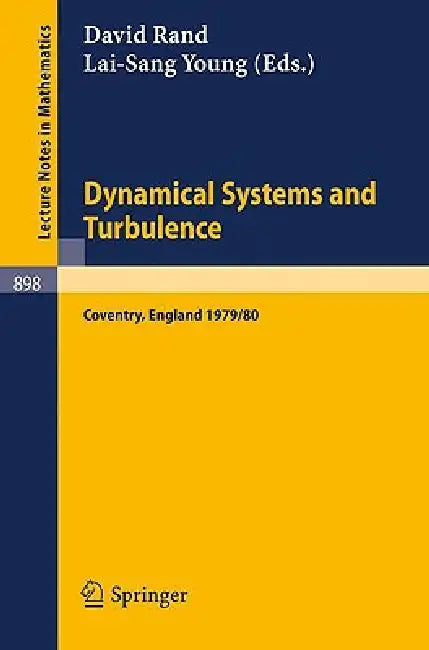 Dynamical Systems and Turbulence, Warwick 1980: Proceedings of a Symposium Held at the University of Warwick 1979/80 by D. a. Rand, L. -S Young