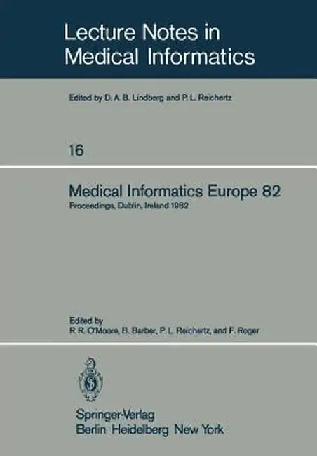 Medical Informatics Europe 82: Fourth Congress of the European Federation of Medical Informatics Proceedings, Dublin, Ireland, March 21-25, 1982 by R. R. O'Moore