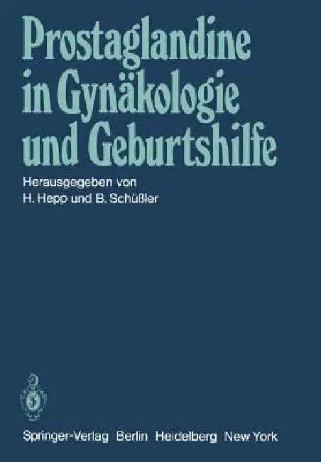 Prostaglandine in Gynäkologie Und Geburtshilfe: Symposium Am 22. Und 23. Mai 1981 in Homburg/Saar by H. Hepp, B. Schüssler