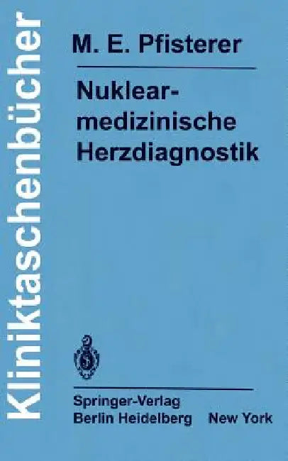 Nuklearmedizinische Herzdiagnostik: Methodik, Diagnostik, Differentialdiagnose, Therapiekontrolle Und Indikationen Bei Der Koronaren Herzkrankheit by M. E. Pfisterer, F. Burkart, R. Fridrich