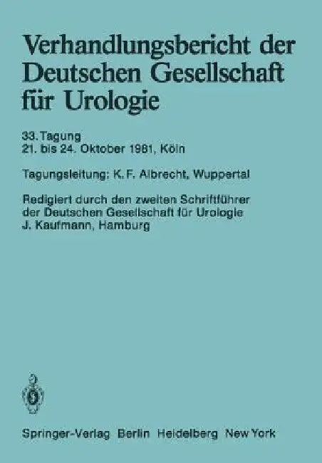 Verhandlungsbericht Der Deutschen Gesellschaft Für Urologie: 33. Tagung 21. Bis 24. Oktober 1981, Köln by K. F. Albrecht, J. Kaufmann
