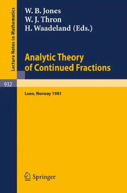 Analytic Theory of Continued Fractions: Proceedings of a Seminar-Workshop Held at Loen, Norway, 1981 by W. B. Jones, W. J. Thron, H. Waadeland