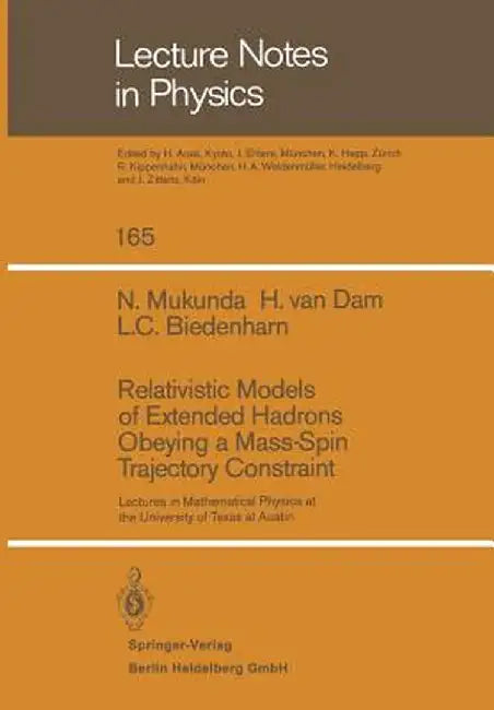 Relativistic Models of Extended Hadrons Obeying a Mass-Spin Trajectory Constraint: Lectures in Mathematical Physics at the University of Texas at Aust by D. Mukunda