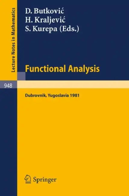 Functional Analysis: Proceedings of a Conference Held at Dubrovnik, Yugoslavia, November 2-14, 1981 by D. Butkovic, H. Kraljevic, S. Kurepa