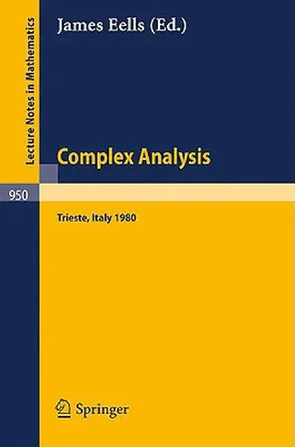 Complex Analysis: Proceedings of the Summer School. Held at the International Centre for Theoretical Physics, Trieste, July 5 - 30, 1980 by J. Eells
