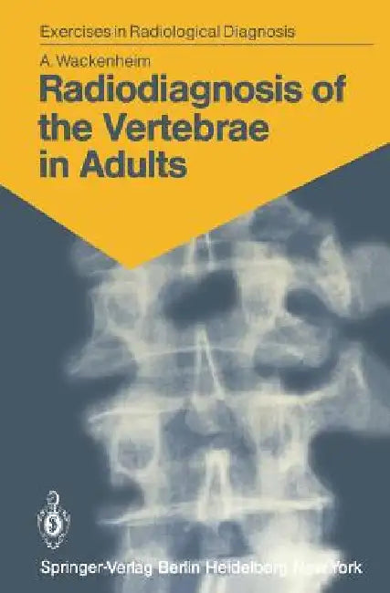 Radiodiagnosis of the Vertebrae in Adults: 125 Exercises for Students and Practitioners by Auguste Wackenheim