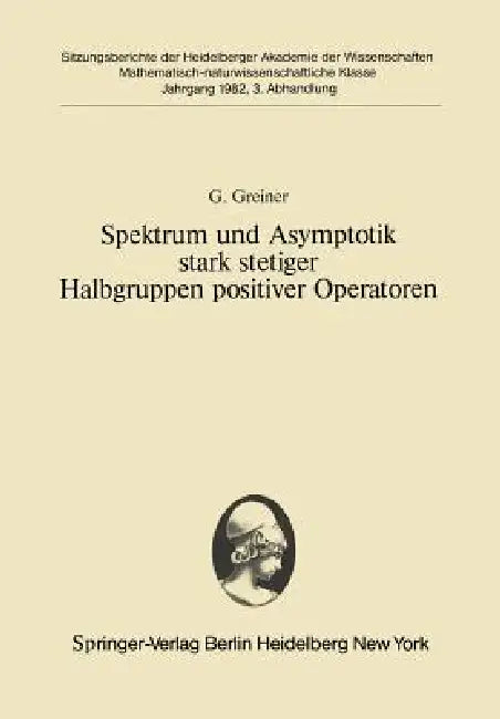 Spektrum Und Asymptotik Stark Stetiger Halbgruppen Positiver Operatoren: Vorgelegt in Der Sitzung Vom 12. Dezember 1981 by H. H. Schaefer, G. Greiner