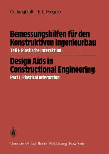 Bemessungshilfen Für Den Konstruktiven Ingenieurbau / Design AIDS in Constructional Engineering: Teil I: Plastische Interaktion / Part I: Plastical In by Otto Jungbluth, E. L. Hiegele