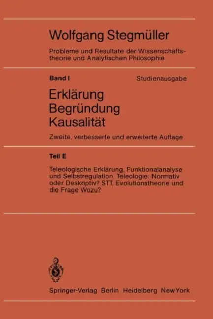 Teleologische Erklärung, Funktionalanalyse Und Selbstregulation. Teleologie: Normativ Oder Deskriptiv? Stt, Evolutionstheorie Und Die Frage Wozu? by Wolfgang Stegmüller