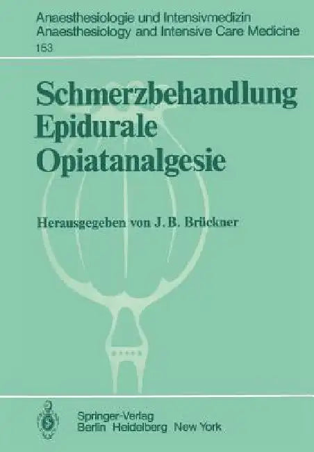 Schmerzbehandlung Epidurale Opiatanalgesie: Ergebnisse Des Zentraleuropäischen Anaesthesiekongresses Berlin 1981 Band 3 by J. B. Brückner