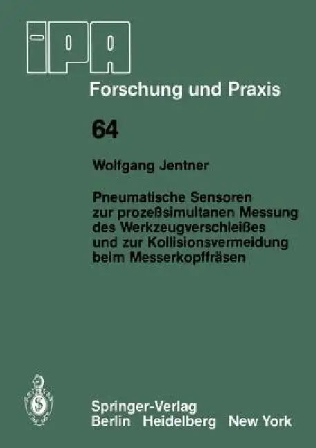 Pneumatische Sensoren Zur Prozeßsimultanen Messung Des Werkzeugverschleißes Und Zur Kollisionsvermeidung Beim Messerkopffräsen by W. Jentner