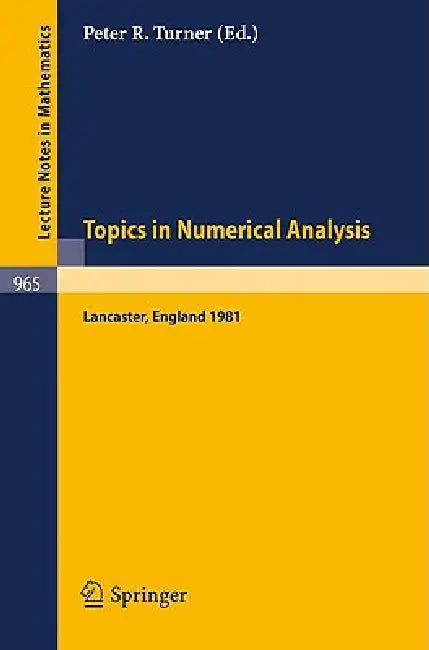 Topics in Numerical Analysis: Proceedings of the S.E.R.C. Summer School, Lancaster, July 19 - August 21, 1981 by P. R. Turner