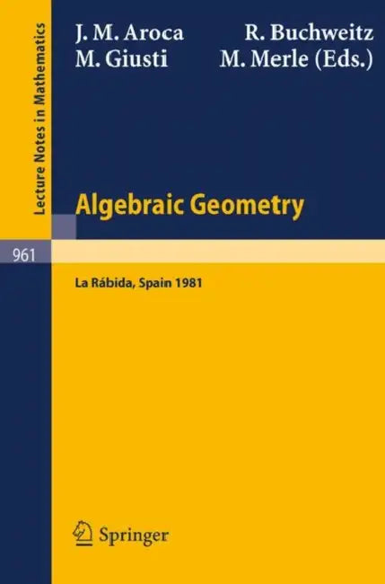 Algebraic Geometry: Proceedings of the International Conference on Algebraic Geometry Held at La Rabida, Spain, January 1981 by J. M. Aroca, R. Buchweitz, M. Giusti